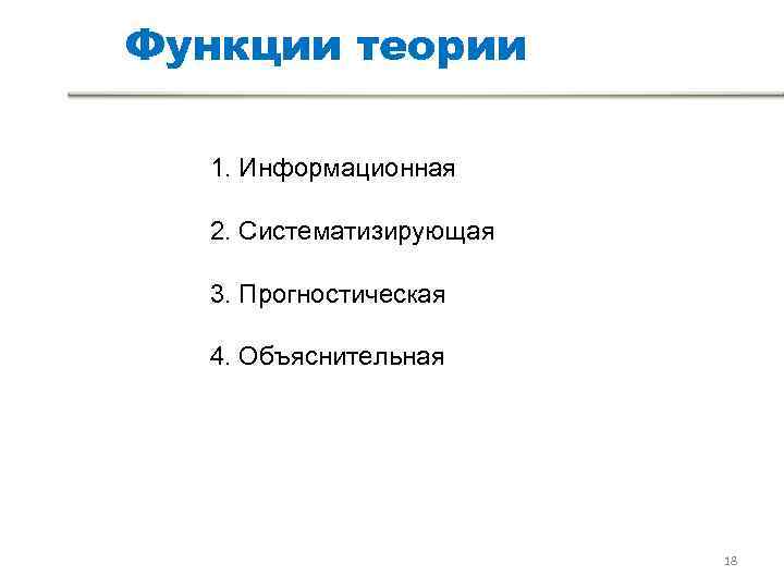 Функции теории 1. Информационная 2. Систематизирующая 3. Прогностическая 4. Объяснительная Функции теории 1. Информационная 2. Систематизирующая 3. Прогностическая 4. Объяснительная