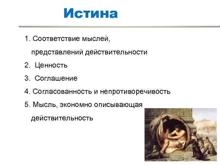    Истина 1. Соответствие мыслей,  представлений действительности 2. Ценность 3. Соглашение