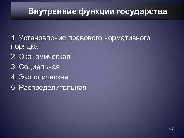   Внутренние функции государства  1. Установление правового нормативного порядка 2. Экономическая 3.