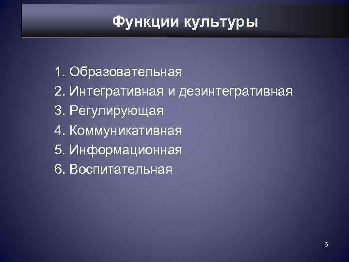   Функции культуры  1. Образовательная 2. Интегративная и дезинтегративная 3. Регулирующая 4.