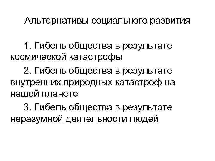  Альтернативы социального развития 1. Гибель общества в результате космической катастрофы  2. Гибель