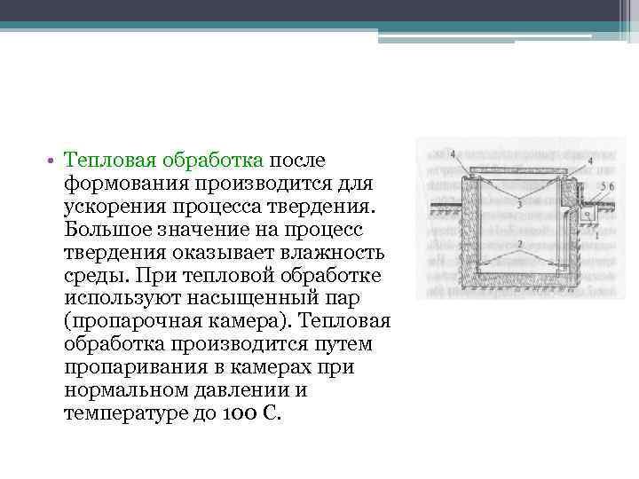 • Тепловая обработка после формования производится для ускорения процесса твердения. • Тепловая обработка после формования производится для ускорения процесса твердения.