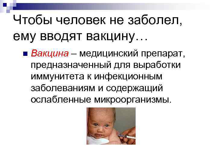 Чтобы человек не заболел,  ему вводят вакцину… n  Вакцина – медицинский препарат,