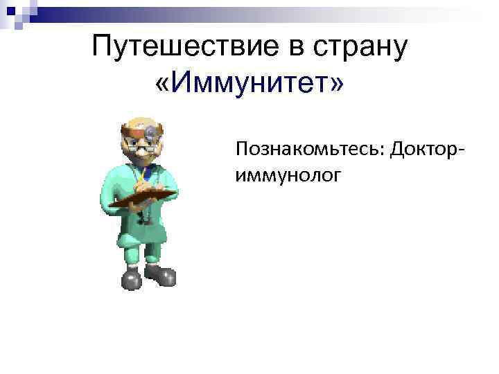 Путешествие в страну  «Иммунитет»  Познакомьтесь: Доктор-   иммунолог 