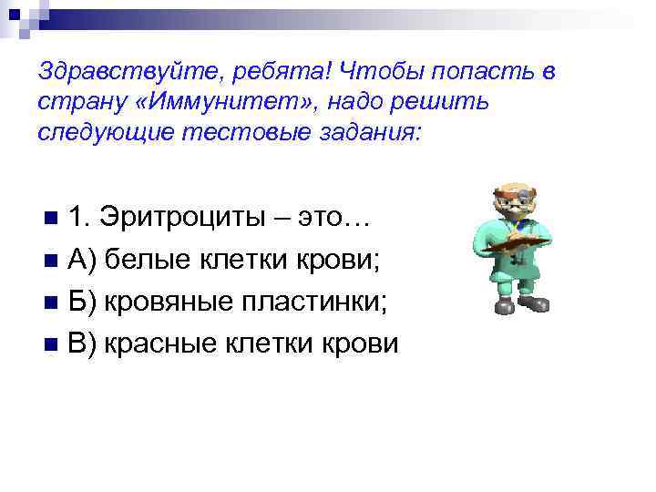 Здравствуйте, ребята! Чтобы попасть в страну «Иммунитет» , надо решить следующие тестовые задания: 