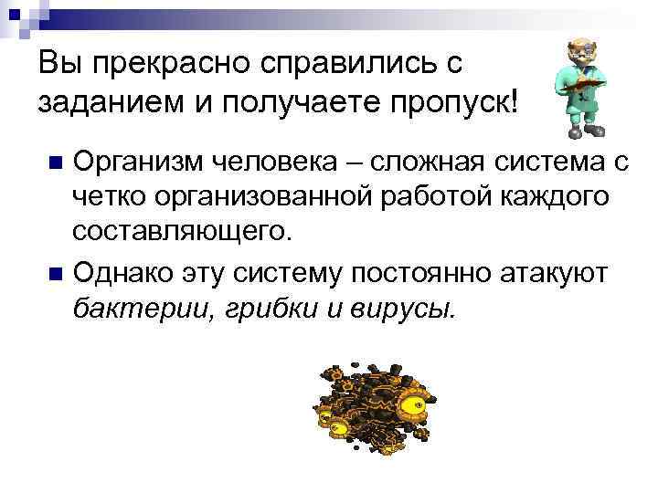 Вы прекрасно справились с заданием и получаете пропуск!  n Организм человека – сложная