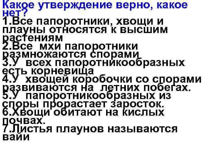 Какое утверждение верно, какое нет? 1. Все папоротники, хвощи и плауны относятся к высшим
