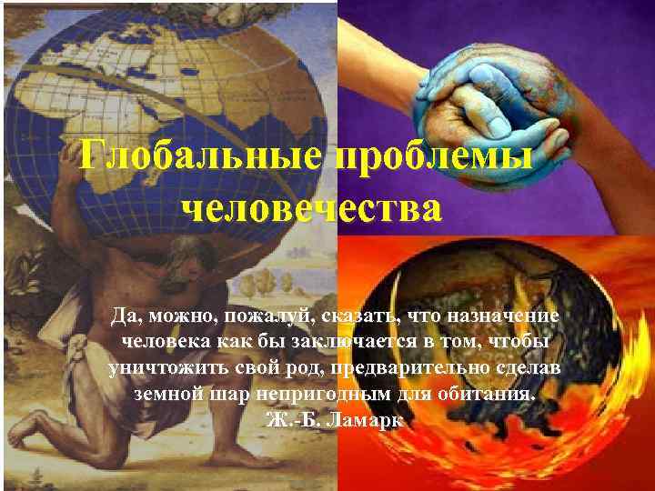 Глобальные проблемы человечества  Да, можно, пожалуй, сказать, что назначение  человека как бы