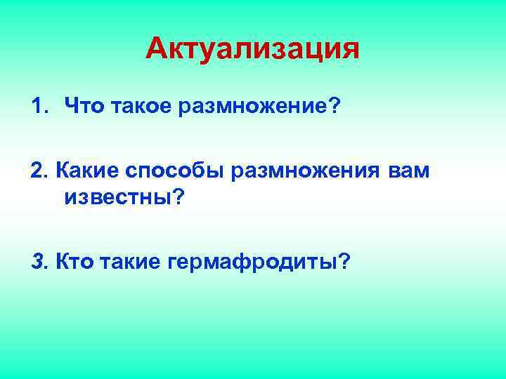 Актуализация 1. Что такое размножение? 2. Какие способы размножения вам Актуализация 1. Что такое размножение? 2. Какие способы размножения вам
