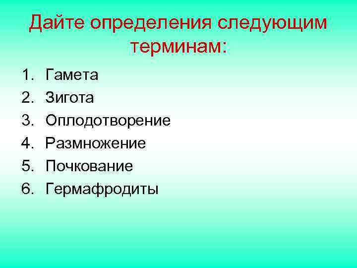 Дайте определения следующим терминам: 1. Гамета 2. Зигота 3. Дайте определения следующим терминам: 1. Гамета 2. Зигота 3.