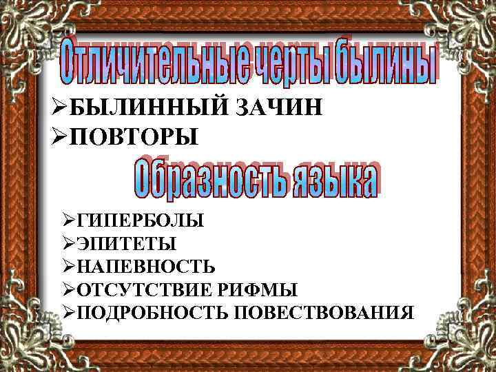 ØБЫЛИННЫЙ ЗАЧИН ØПОВТОРЫ  ØГИПЕРБОЛЫ ØЭПИТЕТЫ ØНАПЕВНОСТЬ ØОТСУТСТВИЕ РИФМЫ ØПОДРОБНОСТЬ ПОВЕСТВОВАНИЯ 