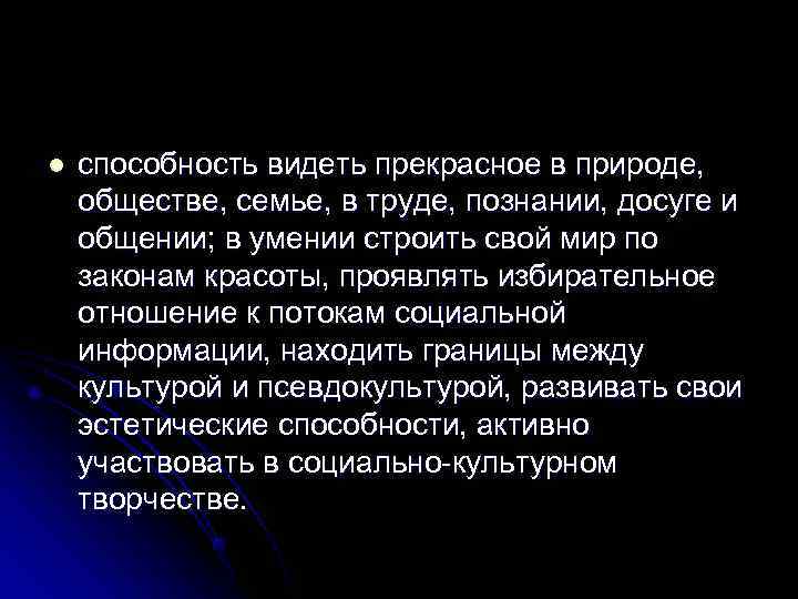 l  способность видеть прекрасное в природе, обществе, семье, в труде, познании, досуге и