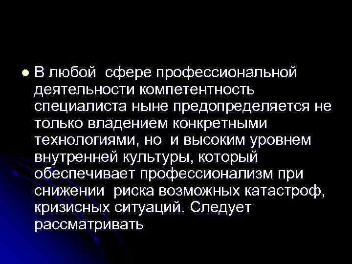 l  В любой сфере профессиональной деятельности компетентность специалиста ныне предопределяется не только владением