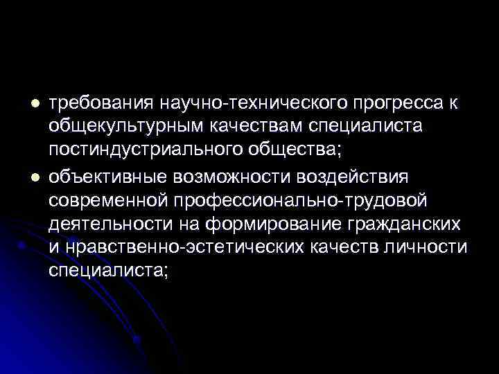 l  требования научно-технического прогресса к общекультурным качествам специалиста постиндустриального общества; l  объективные