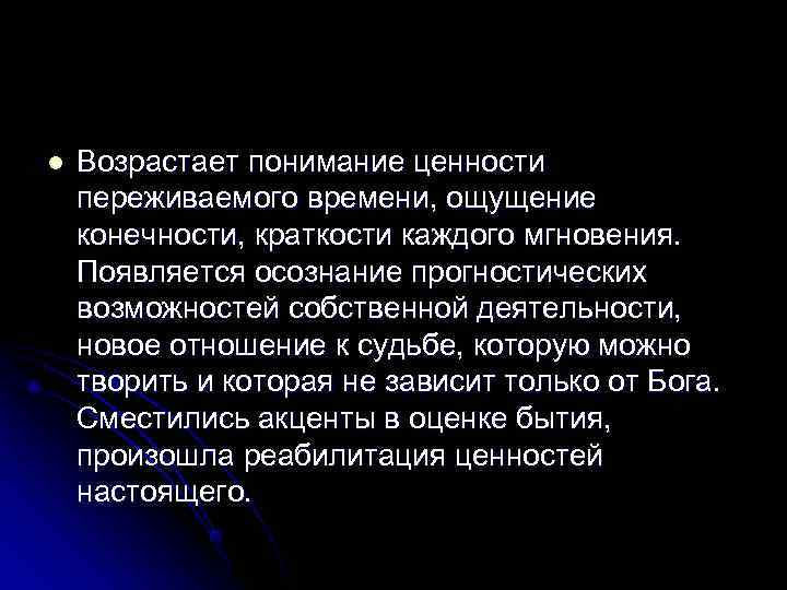 l  Возрастает понимание ценности переживаемого времени, ощущение конечности, краткости каждого мгновения. Появляется осознание