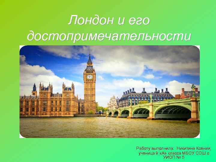 Лондон и его достопримечательности   Работу выполнила: Никитина Ксения,   