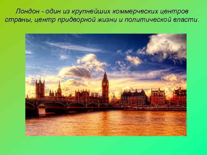  Лондон - один из крупнейших коммерческих центров страны, центр придворной жизни и политической