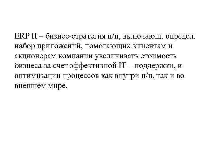 ERP II – бизнес-стратегия п/п, включающ. определ. набор приложений, помогающих клиентам ERP II – бизнес-стратегия п/п, включающ. определ. набор приложений, помогающих клиентам