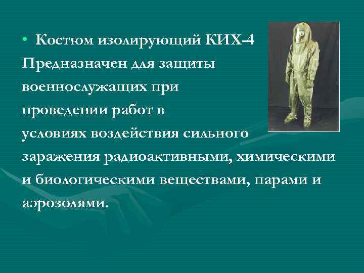  • Костюм изолирующий КИХ-4 Предназначен для защиты военнослужащих при проведении работ в условиях