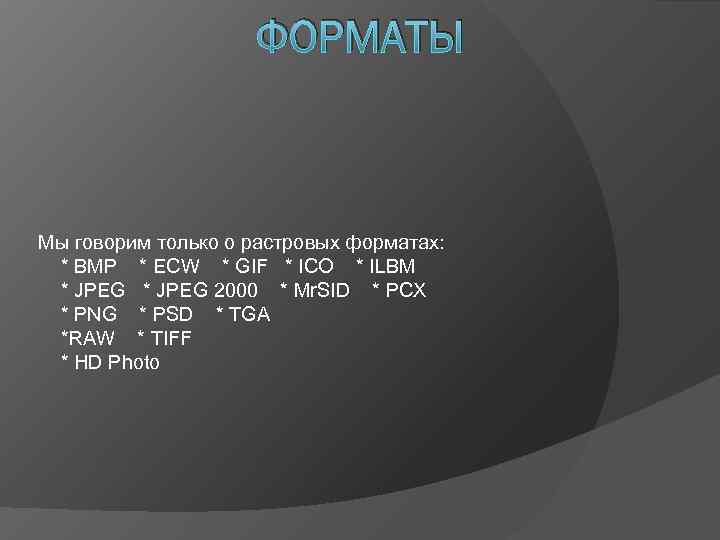     ФОРМАТЫ Мы говорим только о растровых форматах: * BMP 