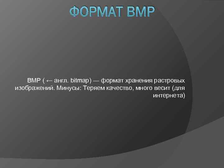    ФОРМАТ BMP ( ← англ. bitmap) — формат хранения растровых изображений.