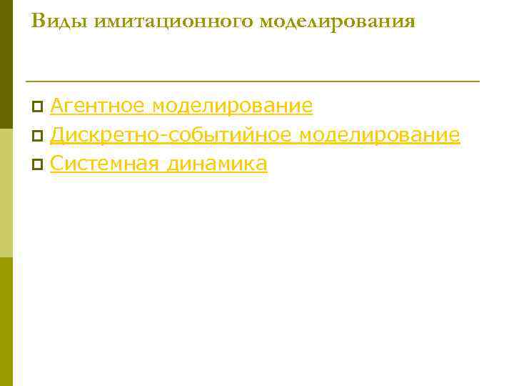 Виды имитационного моделирования  p Агентное моделирование p Дискретно-событийное моделирование p Системная динамика 