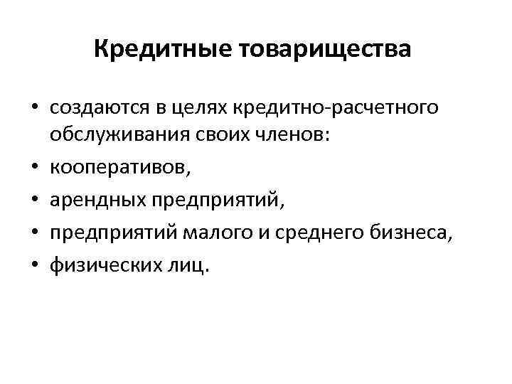 Кредитные товарищества • создаются в целях кредитно-расчетного обслуживания своих членов: Кредитные товарищества • создаются в целях кредитно-расчетного обслуживания своих членов: