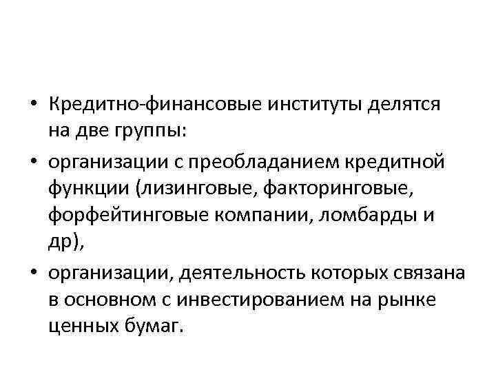 • Кредитно-финансовые институты делятся на две группы: • организации с преобладанием • Кредитно-финансовые институты делятся на две группы: • организации с преобладанием