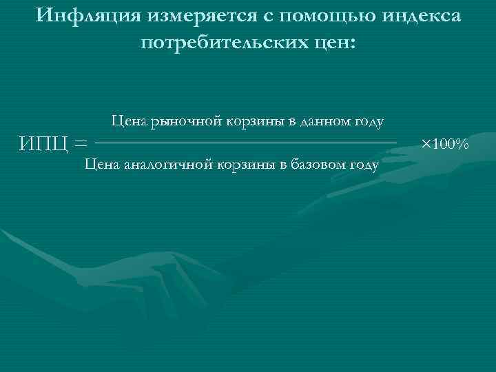  Инфляция измеряется с помощью индекса   потребительских цен:  Цена рыночной корзины