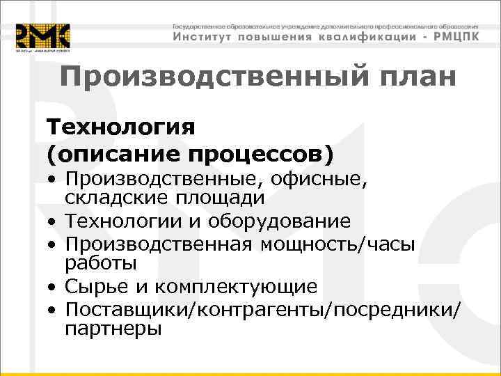  Производственный план Технология (описание процессов) • Производственные, офисные, складские площади • Технологии и