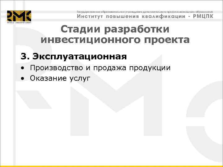   Стадии разработки инвестиционного проекта 3. Эксплуатационная • Производство и продажа продукции •