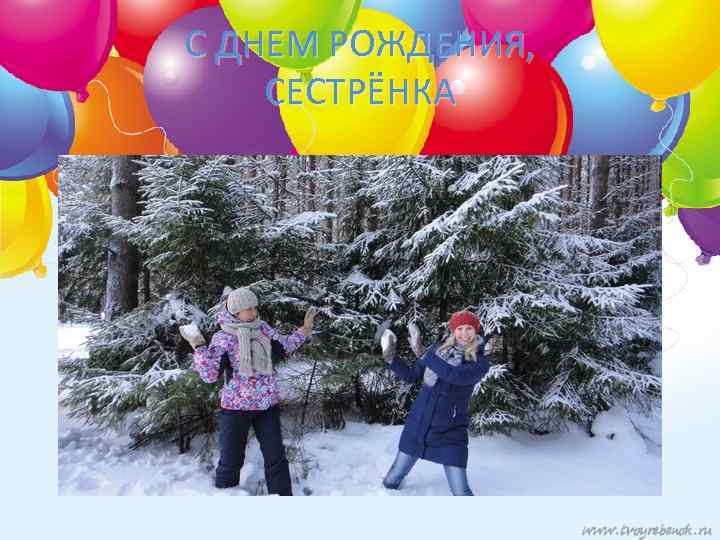 С ДНЕМ РОЖДЕНИЯ, СЕСТРЁНКА 