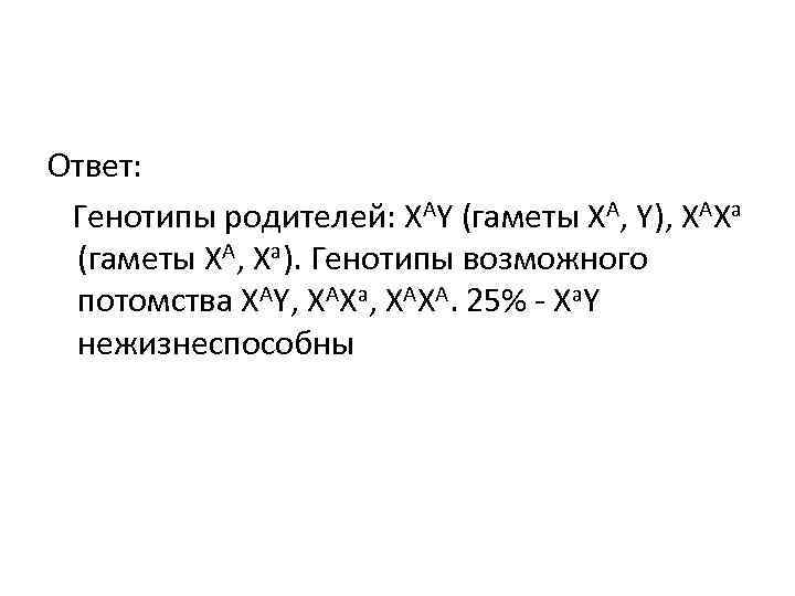 Ответ: Генотипы родителей: XAY (гаметы XA, Y), XAXa (гаметы XA, Xa). Генотипы возможного потомства Ответ: Генотипы родителей: XAY (гаметы XA, Y), XAXa (гаметы XA, Xa). Генотипы возможного потомства