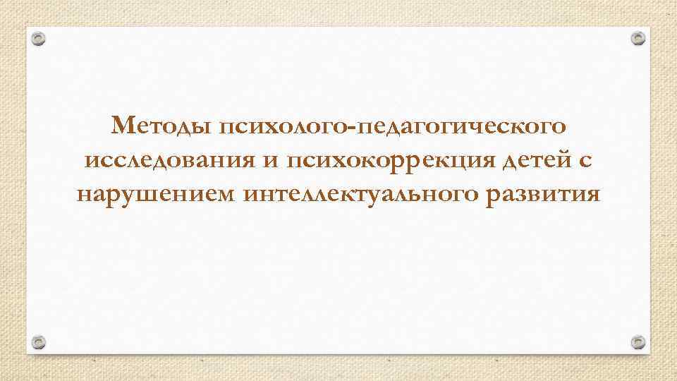  Методы психолого-педагогического исследования и психокоррекция детей с нарушением интеллектуального развития 