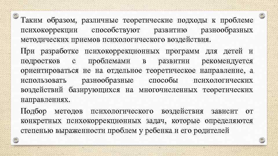 Таким образом,  различные теоретические подходы к проблеме психокоррекции способствуют развитию разнообразных методических приемов