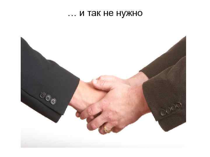 … и так не нужно 