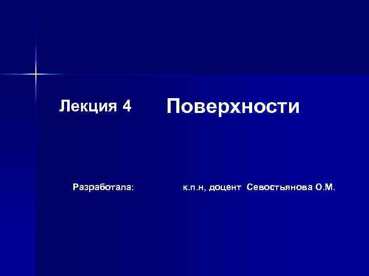 Лекция 4  Поверхности  Разработала: к. п. н, доцент Севостьянова О. М. 
