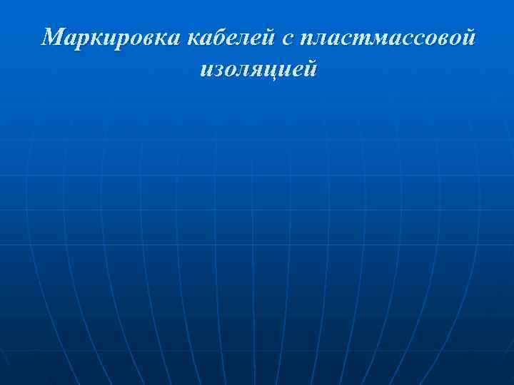 Маркировка кабелей с пластмассовой изоляцией Маркировка кабелей с пластмассовой изоляцией