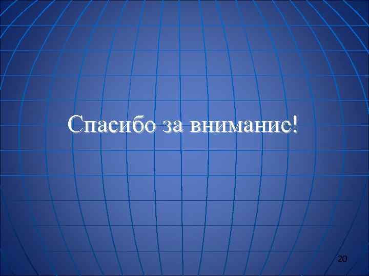 Спасибо за внимание!      20 