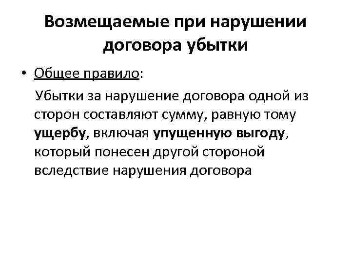   Возмещаемые при нарушении   договора убытки • Общее правило:  Убытки