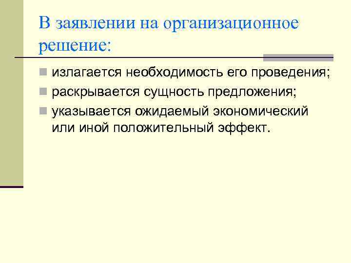 В заявлении на организационное решение: n излагается необходимость его проведения; n раскрывается сущность предложения;