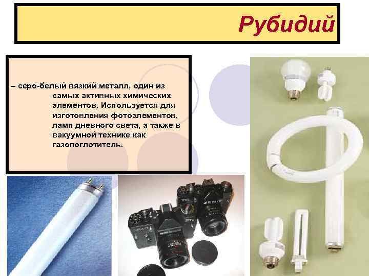     Рубидий – серо-белый вязкий металл, один из  самых активных