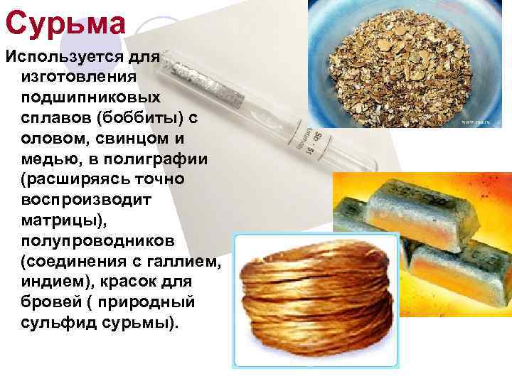 Сурьма Используется для  изготовления  подшипниковых  сплавов (боббиты) с  оловом, свинцом