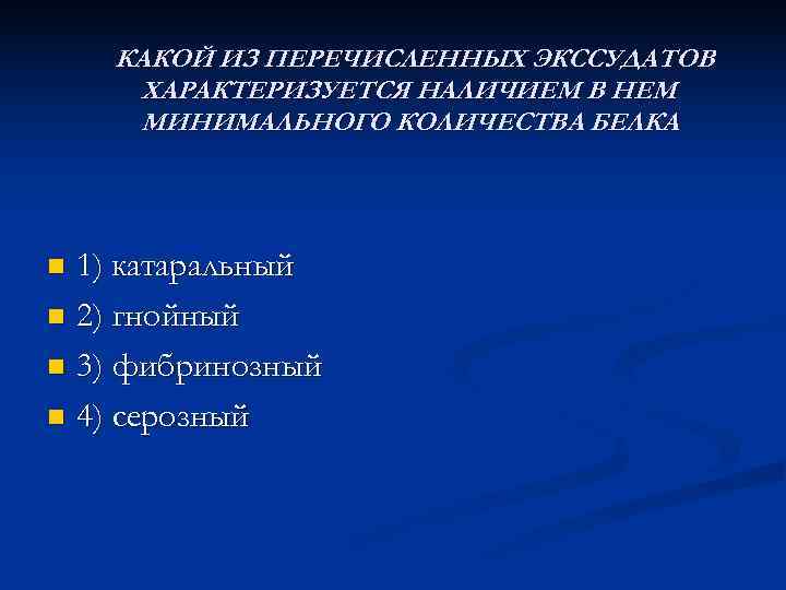   КАКОЙ ИЗ ПЕРЕЧИСЛЕННЫХ ЭКССУДАТОВ ХАРАКТЕРИЗУЕТСЯ НАЛИЧИЕМ В НЕМ МИНИМАЛЬНОГО КОЛИЧЕСТВА БЕЛКА n