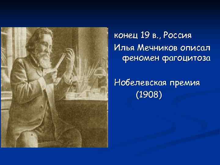 конец 19 в. , Россия Илья Мечников описал  феномен фагоцитоза Нобелевская премия (1908)