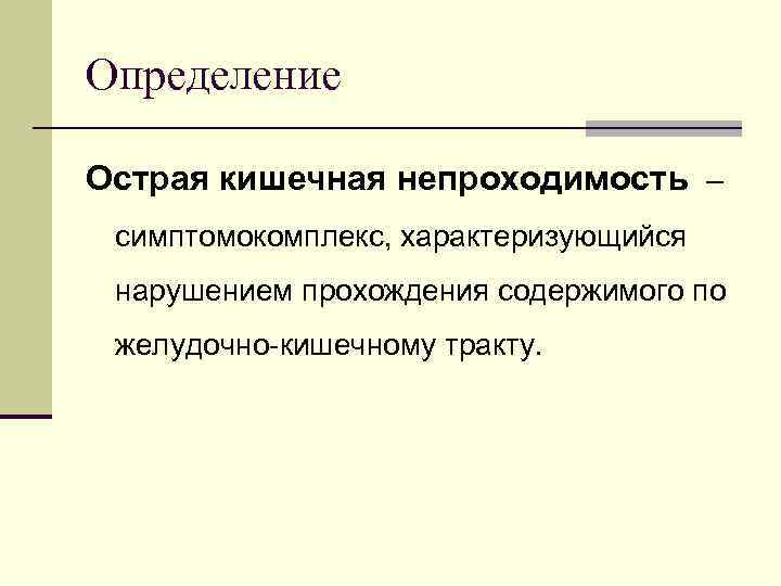 Определение Острая кишечная непроходимость – симптомокомплекс, характеризующийся нарушением прохождения содержимого по желудочно-кишечному тракту. 
