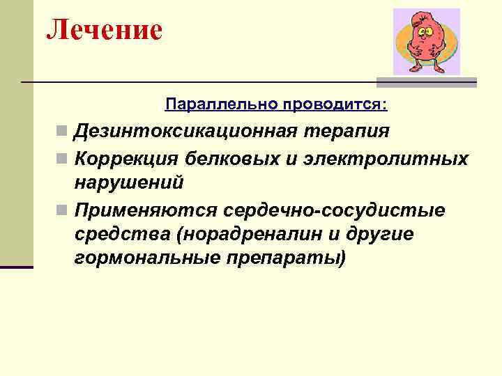 Лечение  Параллельно проводится: n Дезинтоксикационная терапия n Коррекция белковых и электролитных  нарушений