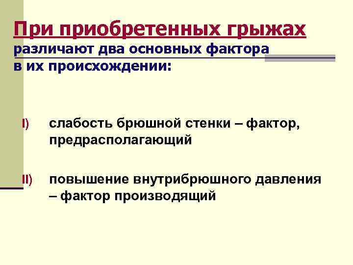 При приобретенных грыжах различают два основных фактора в их происхождении: I)  слабость брюшной