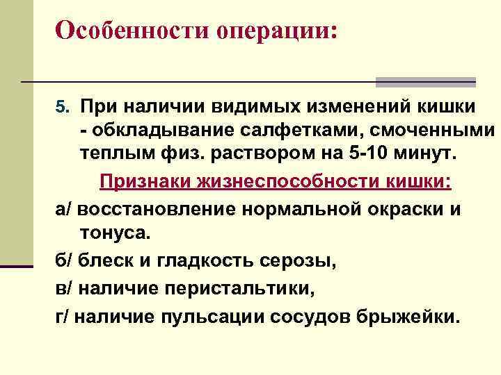 Особенности операции:  5. При наличии видимых изменений кишки - обкладывание салфетками, смоченными теплым