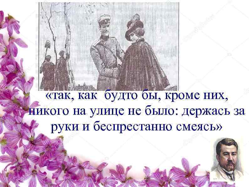   «так, как будто бы, кроме них, никого на улице не было: держась